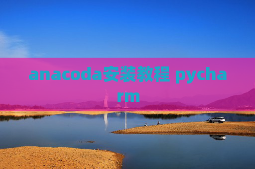 anacoda安装教程 pycharm